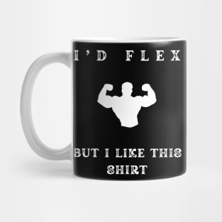 i'd flex but i like this shirt Mug